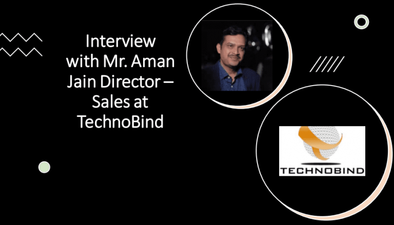 Interview with Mr. Aman Jain Director – Sales at TechnoBind